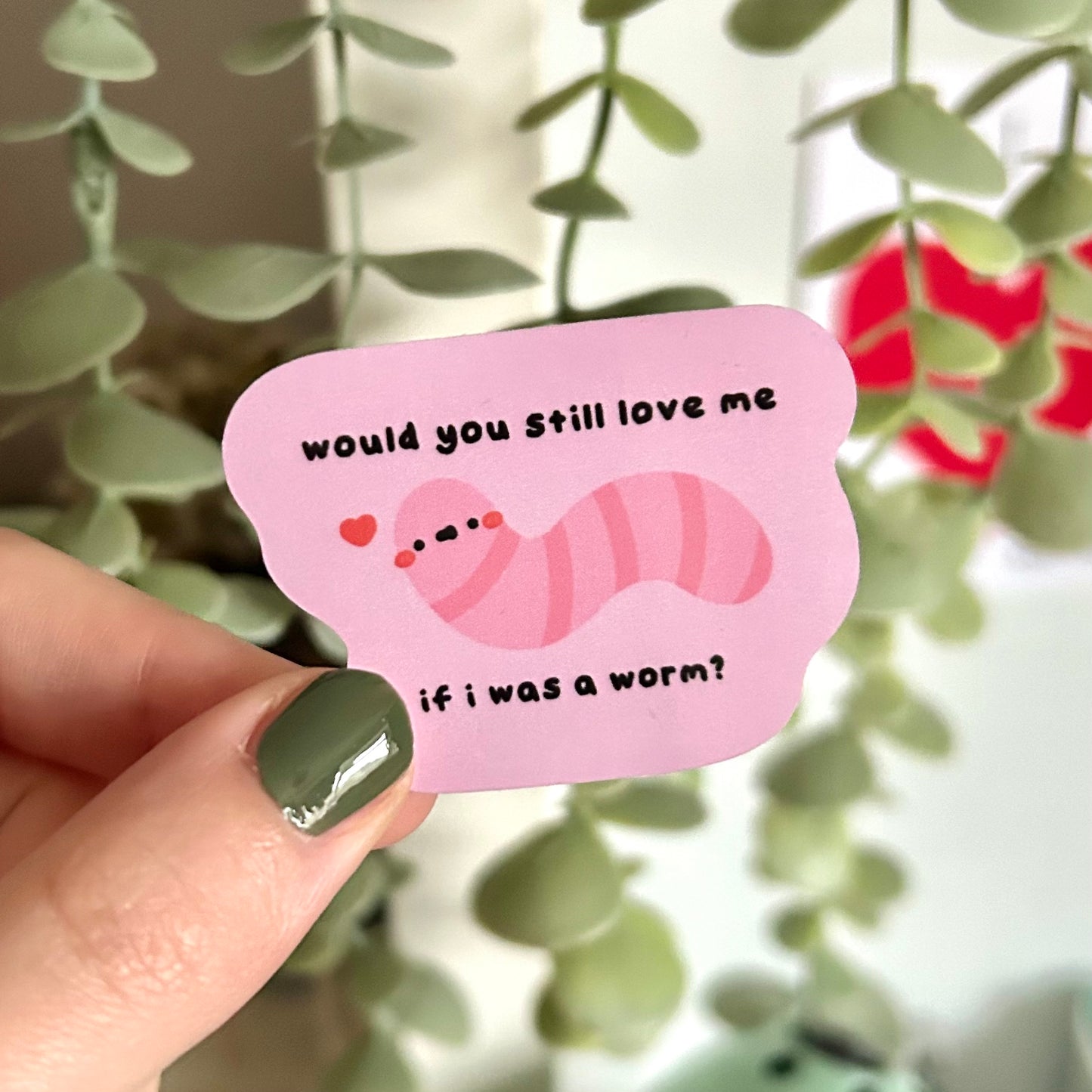 “Would you still love me if I was a worm?” Sticker