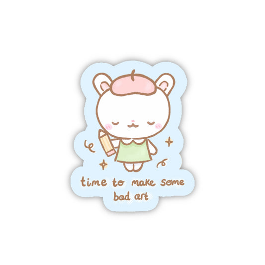 ‘Time To Make Some Bad Art’ Sticker